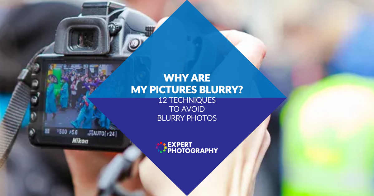 Why Are My Photos Blurry 12 Tips To Avoid Blurry Photos 