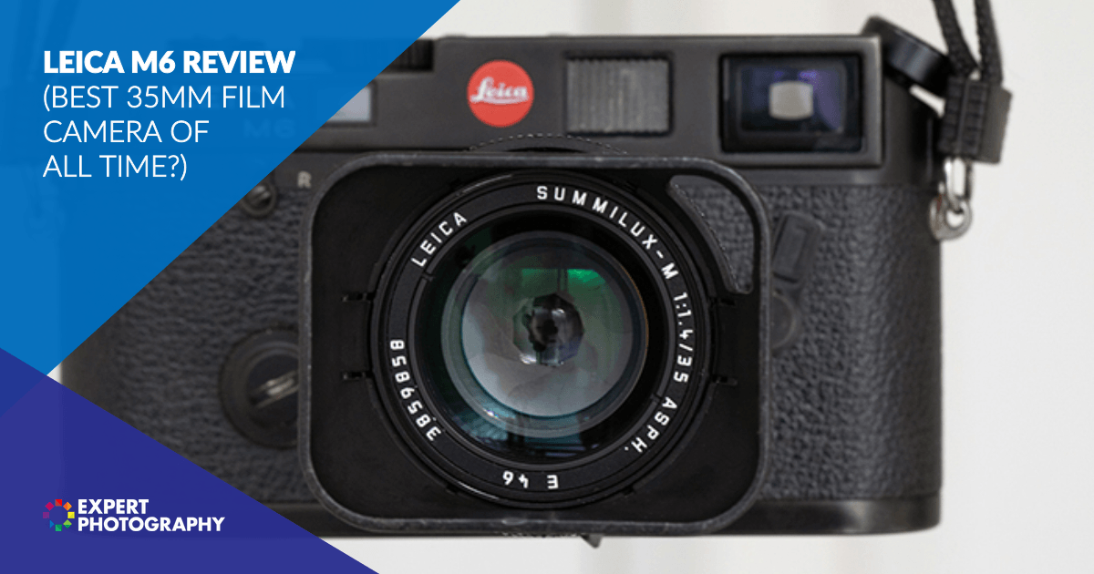 Why The Leica M6 is the Perfect Camera (But,You Don't Need One