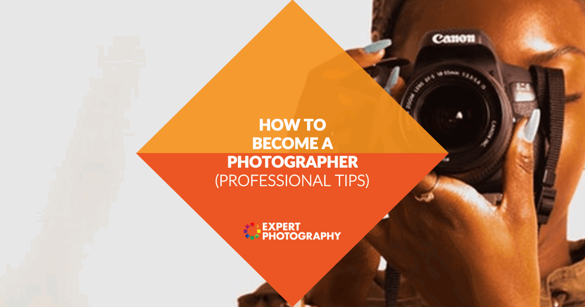 How to Become a Photographer (10 Professional Tips)